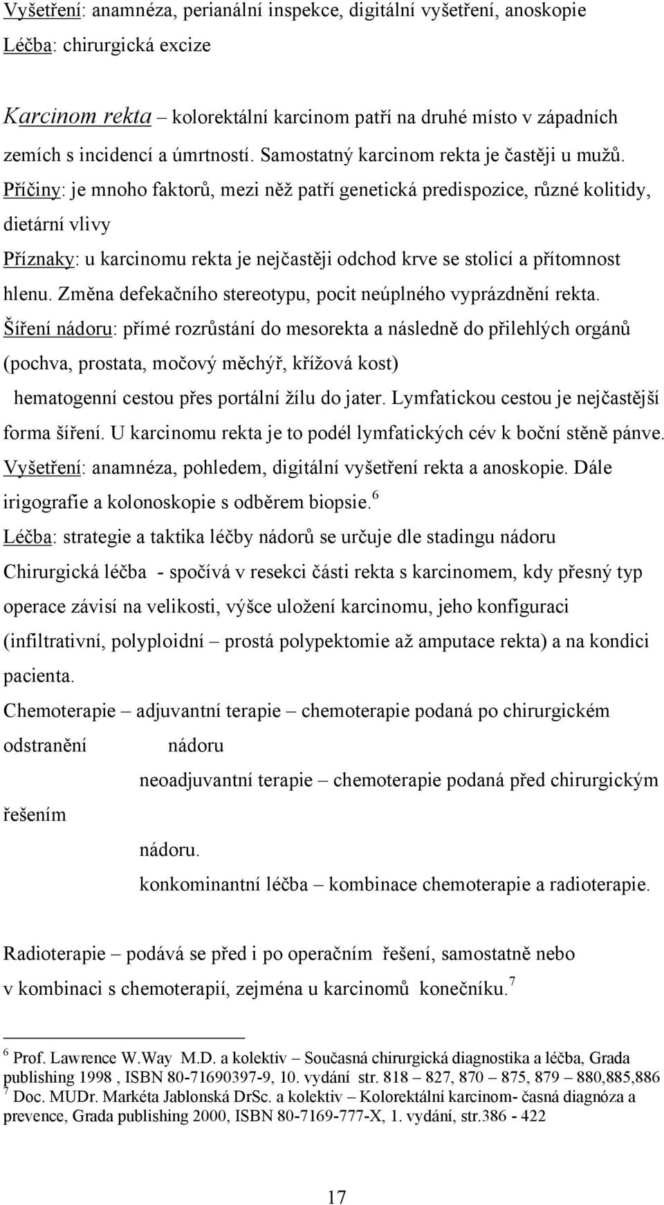 Příčiny: je mnoho faktorů, mezi něž patří genetická predispozice, různé kolitidy, dietární vlivy Příznaky: u karcinomu rekta je nejčastěji odchod krve se stolicí a přítomnost hlenu.