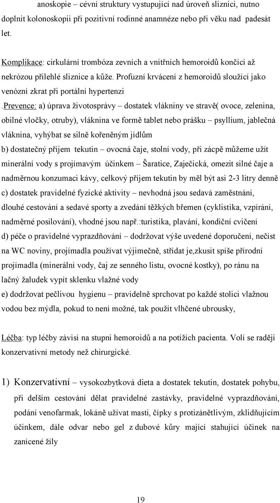 prevence: a) úprava životosprávy dostatek vlákniny ve stravě( ovoce, zelenina, obilné vločky, otruby), vláknina ve formě tablet nebo prášku psyllium, jablečná vláknina, vyhýbat se silně kořeněným