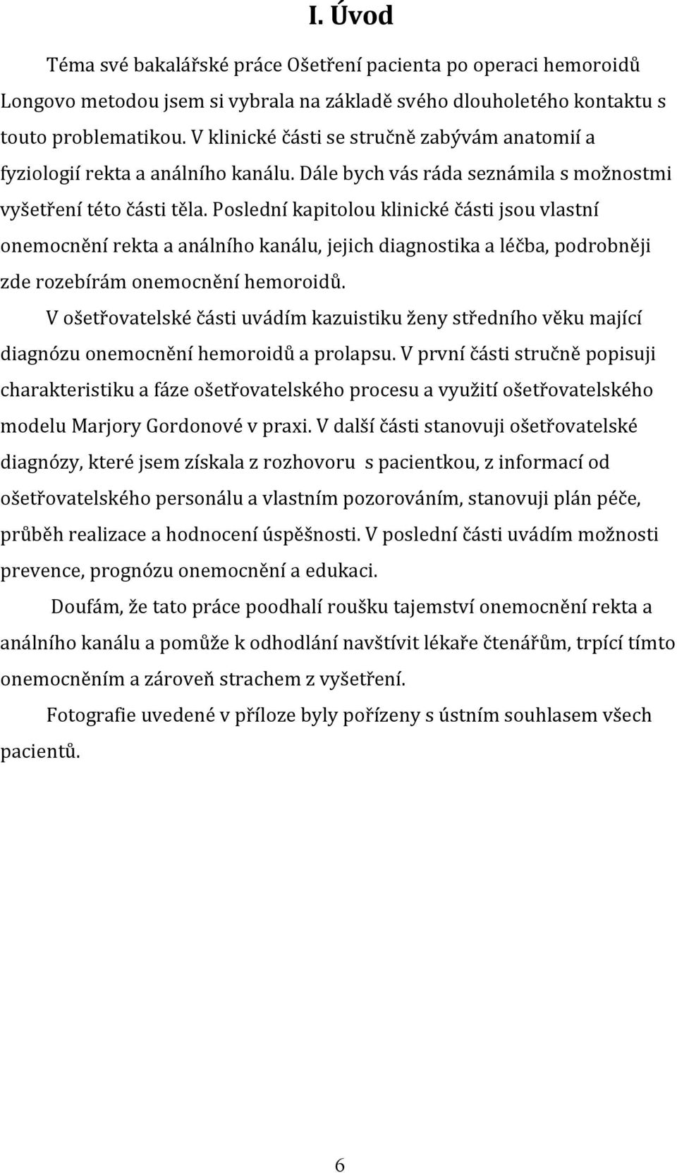 Poslední kapitolou klinické části jsou vlastní onemocnění rekta a análního kanálu, jejich diagnostika a léčba, podrobněji zde rozebírám onemocnění hemoroidů.