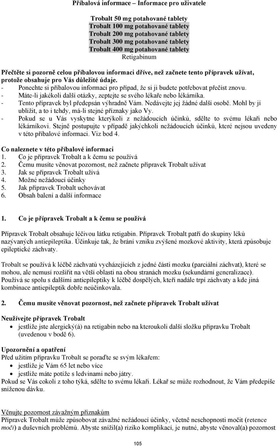 - Ponechte si příbalovou informaci pro případ, že si ji budete potřebovat přečíst znovu. - Máte-li jakékoli další otázky, zeptejte se svého lékaře nebo lékárníka.