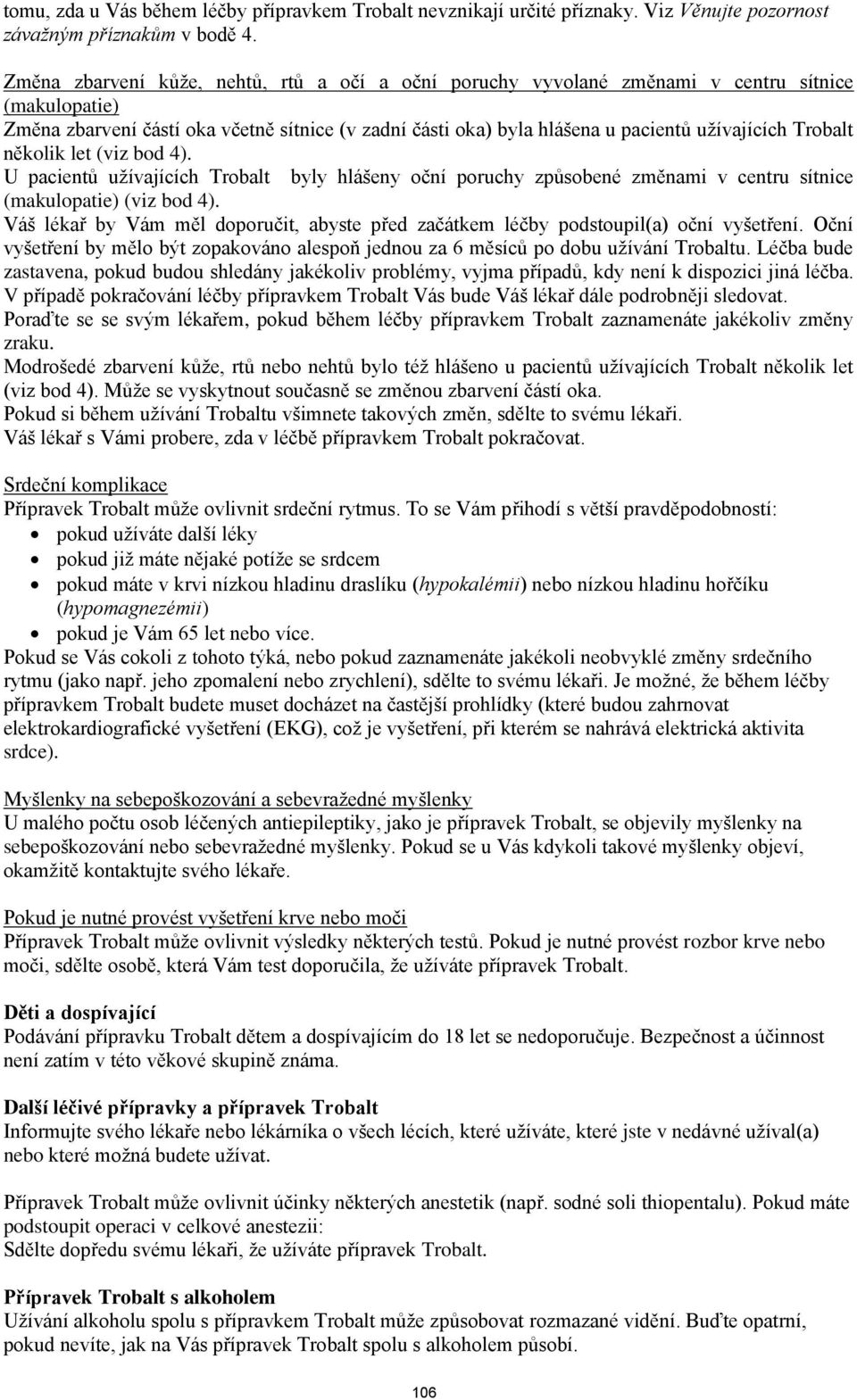 Trobalt několik let (viz bod 4). U pacientů užívajících Trobalt byly hlášeny oční poruchy způsobené změnami v centru sítnice (makulopatie) (viz bod 4).