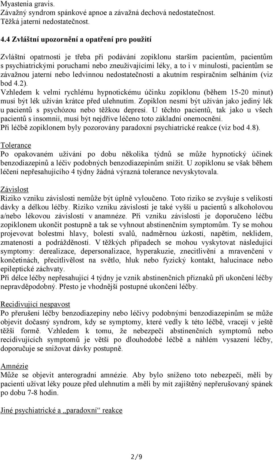 pacientům se závažnou jaterní nebo ledvinnou nedostatečností a akutním respiračním selháním (viz bod 4.2).