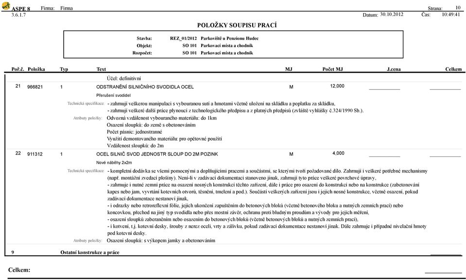 0.202 Čas: 0:49:4 REZ_0/202 SO 0 SO 0 2 22 96682 932 Účel: definitivní ODSTRANĚNÍ SILNIČNÍHO SVODIDLA OCEL Přerušení svodidel Technická specifikace: - zahrnují veškerou manipulaci s vybouranou sutí a