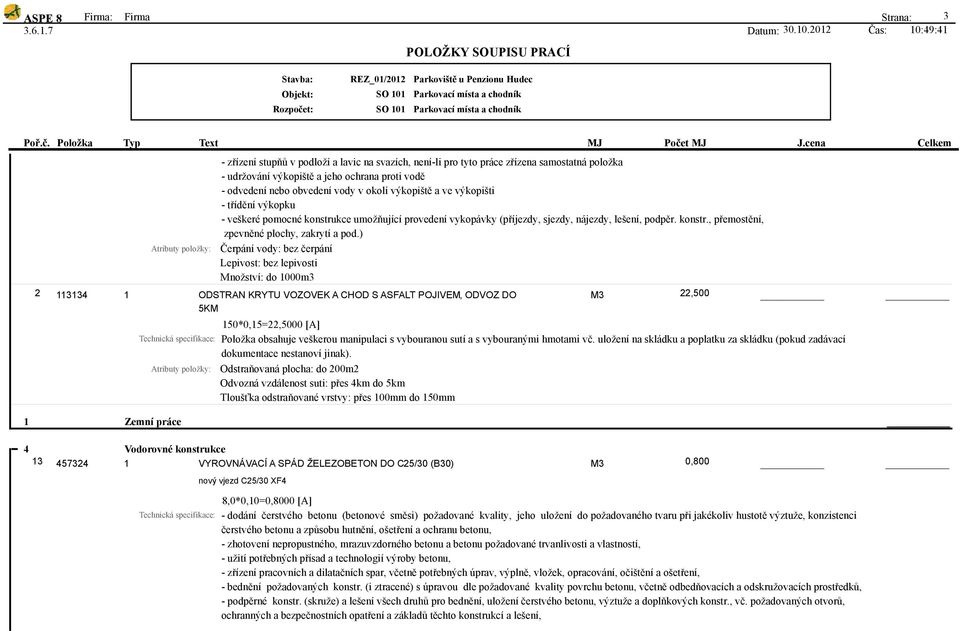 nebo obvedení vody v okolí výkopiště a ve výkopišti - třídění výkopku - veškeré pomocné konstrukce umožňující provedení vykopávky (příjezdy, sjezdy, nájezdy, lešení, podpěr. konstr., přemostění, zpevněné plochy, zakrytí a pod.