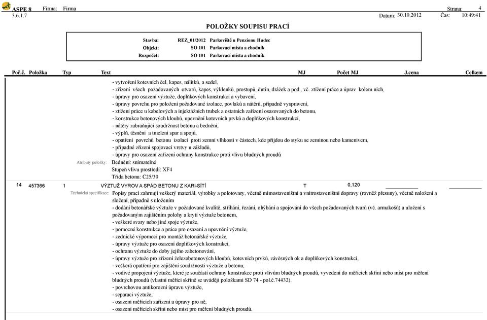 ztížení práce a úprav kolem nich, - úpravy pro osazení výztuže, doplňkových konstrukcí a vybavení, - úpravy povrchu pro položení požadované izolace, povlaků a nátěrů, případně vyspravení, - ztížení