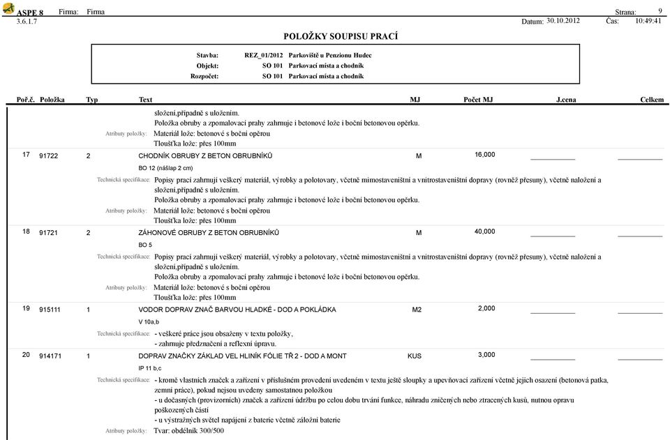 Atributy položky: ateriál lože: betonové s boční opěrou Tloušťka lože: přes 00mm CHODNÍK OBRUBY Z BETON OBRUBNÍKŮ BO 2 (nášlap 2 cm) 6,000 Technická specifikace: Popisy prací zahrnují veškerý