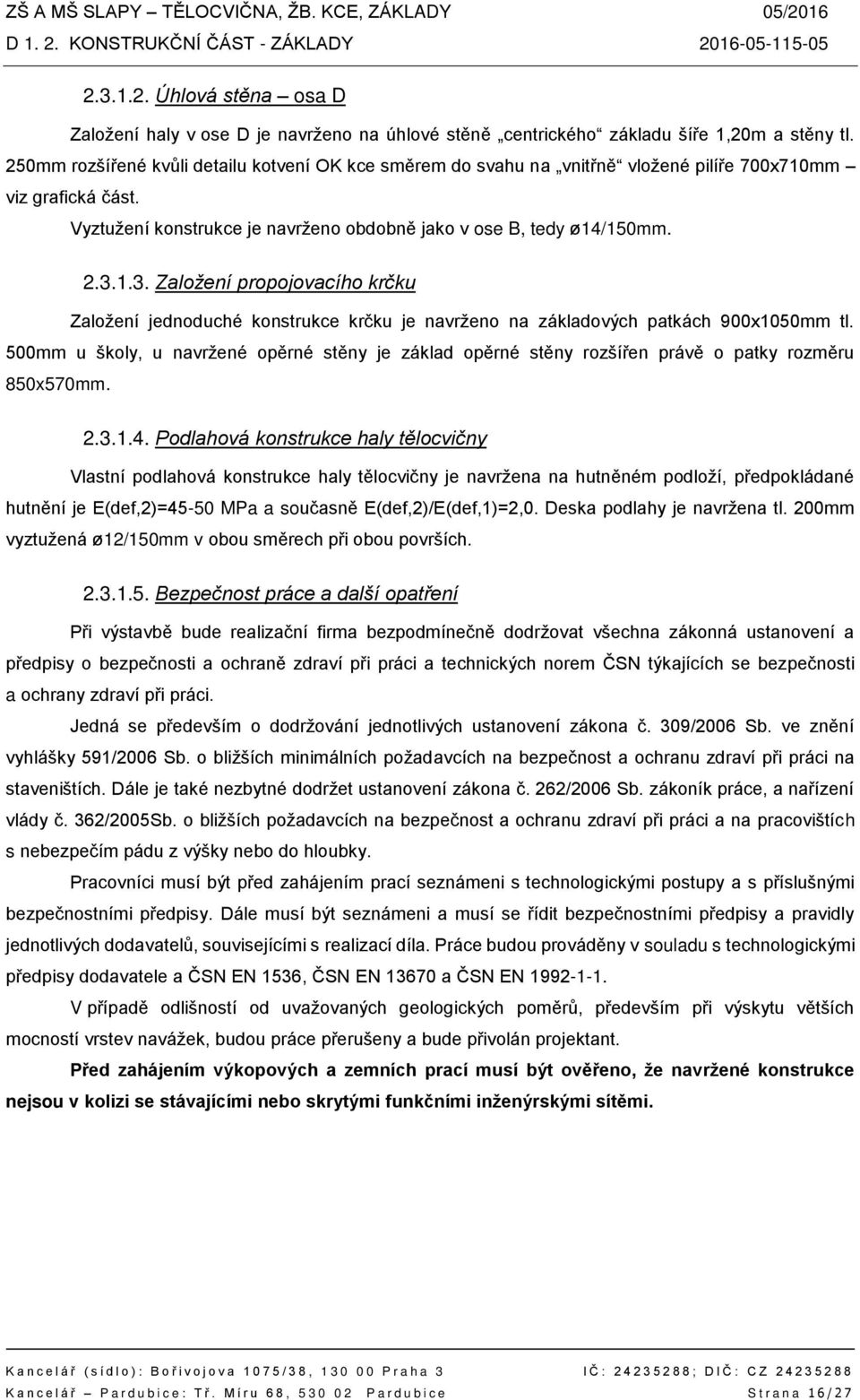 1.3. Založení propojovacího krčku Založení jednoduché konstrukce krčku je navrženo na základových patkách 900x1050mm tl.