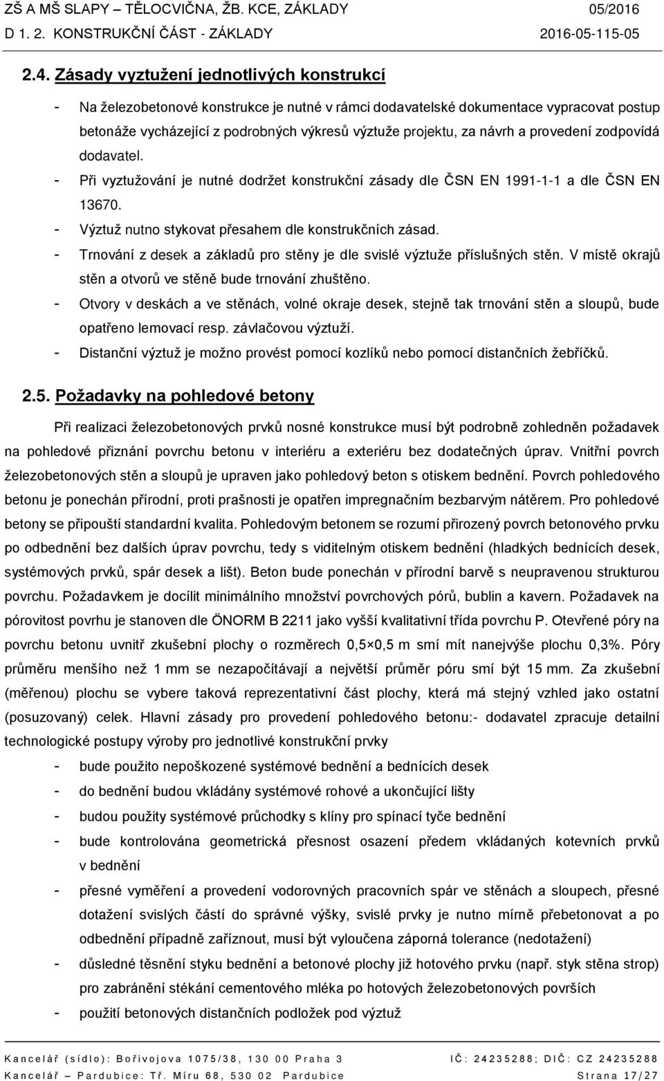 - Trnování z desek a základů pro stěny je dle svislé výztuže příslušných stěn. V místě okrajů stěn a otvorů ve stěně bude trnování zhuštěno.