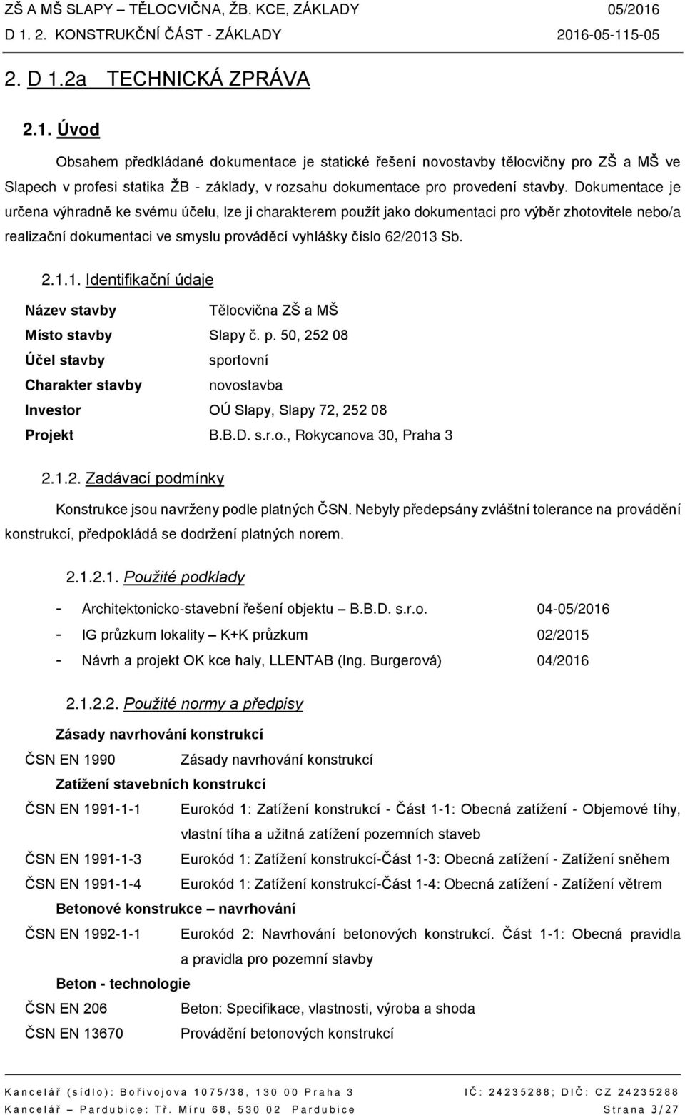 Sb. 2.1.1. Identifikační údaje Název stavby Tělocvična ZŠ a MŠ Místo stavby Slapy č. p. 50, 252 08 Účel stavby sportovní Charakter stavby novostavba Investor OÚ Slapy, Slapy 72, 252 08 Projekt B.B.D.