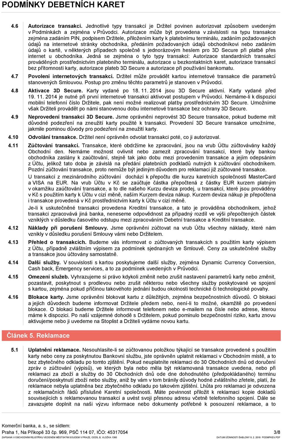 obchodníka, předáním požadovaných údajů obchodníkovi nebo zadáním údajů o kartě, v některých případech společně s jednorázovým heslem pro 3D Secure při platbě přes internet u obchodníka.