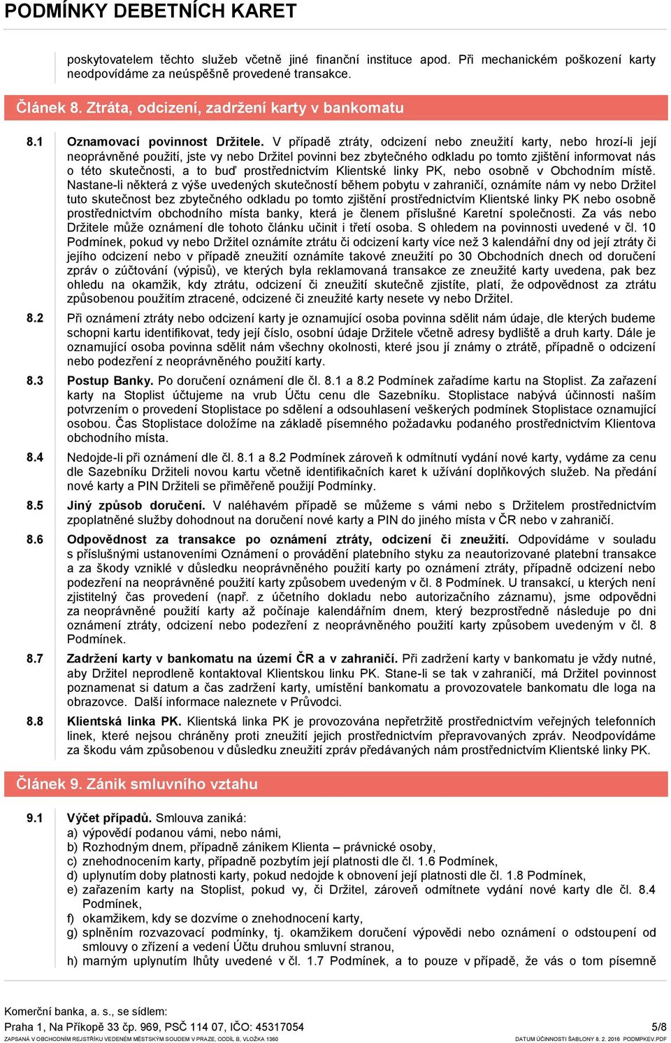 V případě ztráty, odcizení nebo zneužití karty, nebo hrozí-li její neoprávněné použití, jste vy nebo Držitel povinni bez zbytečného odkladu po tomto zjištění informovat nás o této skutečnosti, a to