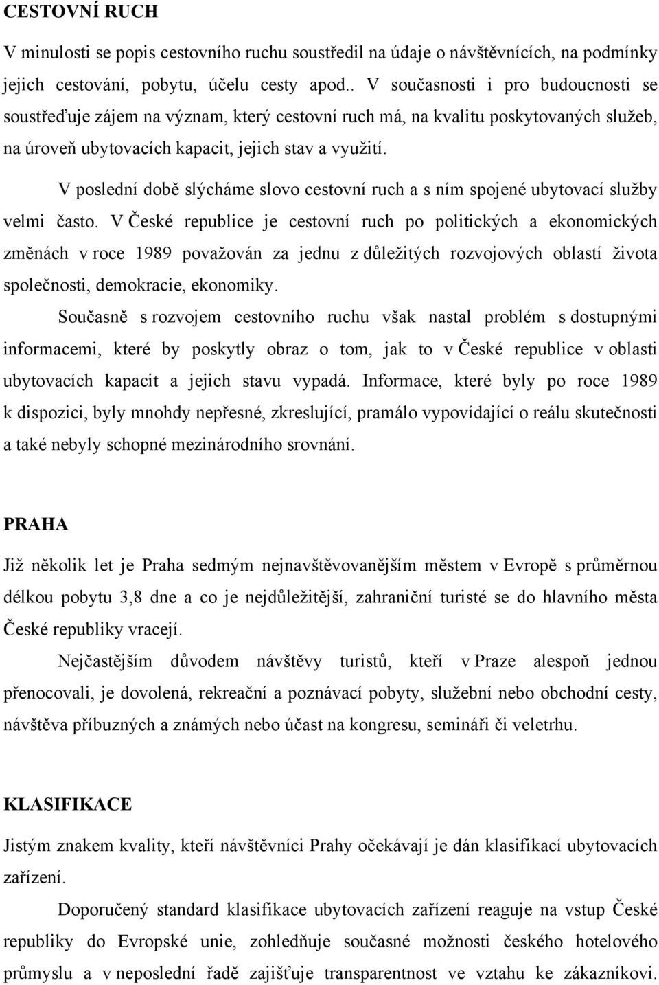 V poslední době slýcháme slovo cestovní ruch a s ním spojené ubytovací služby velmi často.