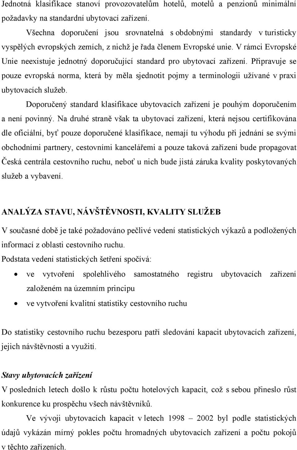 V rámci Evropské Unie neexistuje jednotný doporučující standard pro ubytovací zařízení.