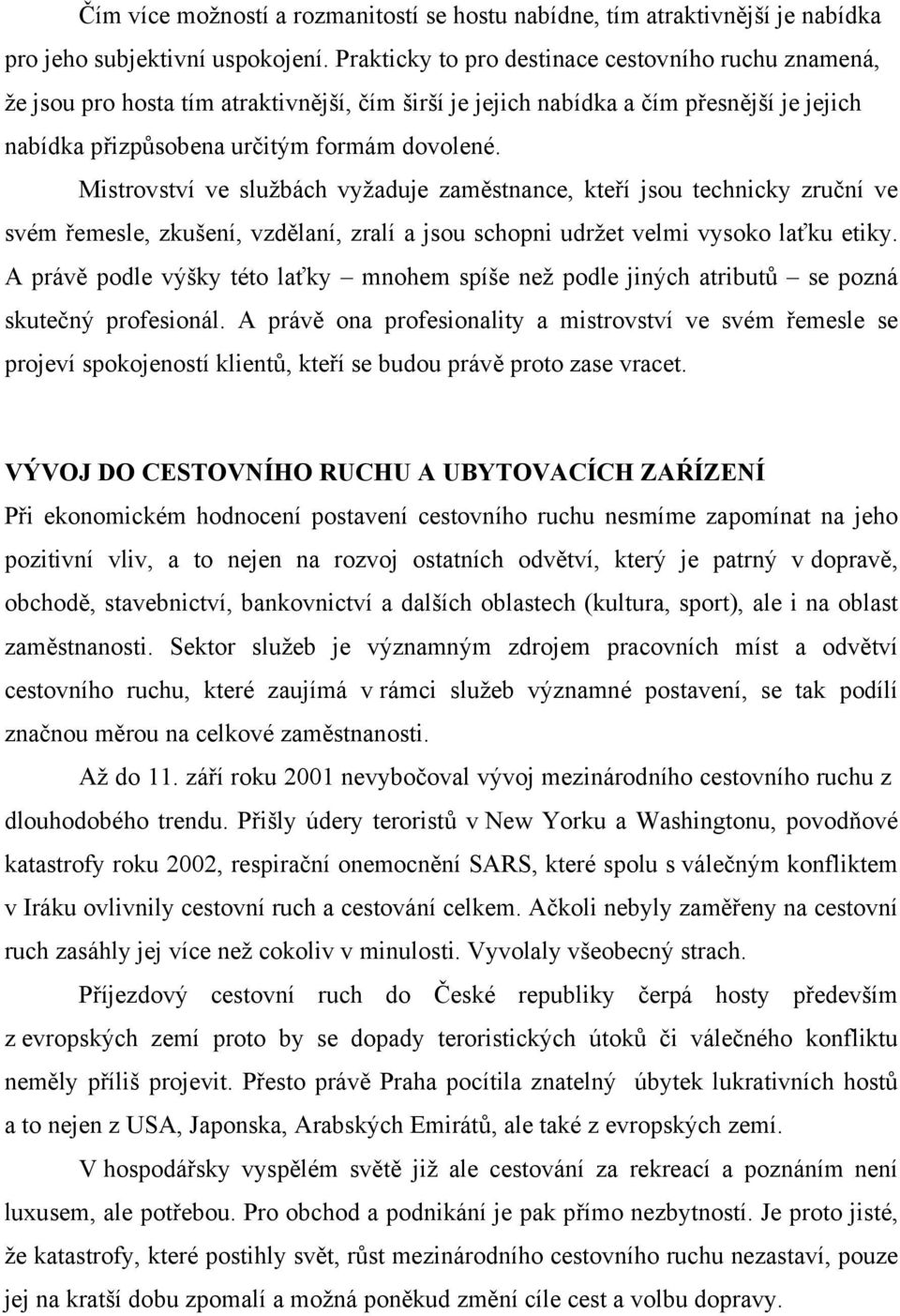 Mistrovství ve službách vyžaduje zaměstnance, kteří jsou technicky zruční ve svém řemesle, zkušení, vzdělaní, zralí a jsou schopni udržet velmi vysoko laťku etiky.