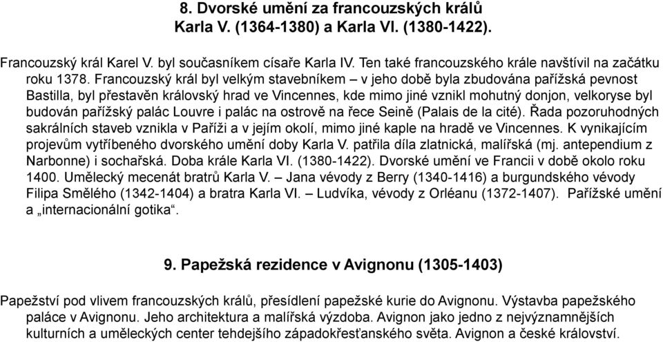 Francouzský král byl velkým stavebníkem v jeho době byla zbudována pařížská pevnost Bastilla, byl přestavěn královský hrad ve Vincennes, kde mimo jiné vznikl mohutný donjon, velkoryse byl budován