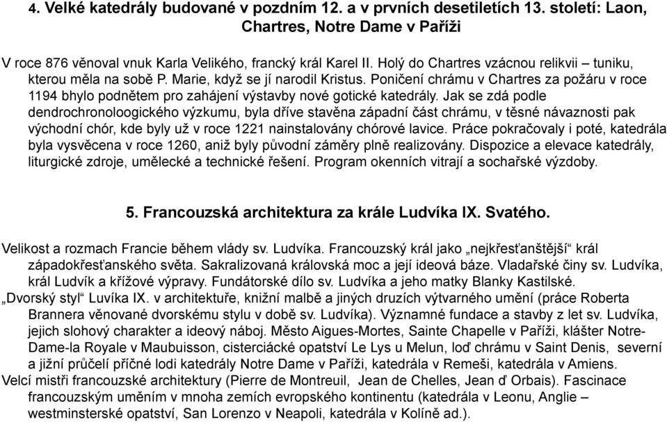 Poničení chrámu v Chartres za požáru v roce 1194 bhylo podnětem pro zahájení výstavby nové gotické katedrály.