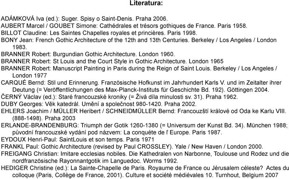 BRANNER Robert: Burgundian Gothic Architecture. London 1960. BRANNER Robert: St Louis and the Court Style in Gothic Architecture.