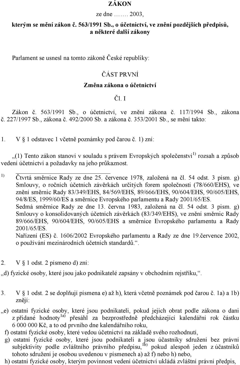 , o účetnictví, ve znění zákona č. 117/1994 Sb., zákona č. 227/1997 Sb., zákona č. 492/2000 Sb. a zákona č. 353/2001 Sb., se mění takto: 1. V 1 odstavec 1 včetně poznámky pod čarou č.