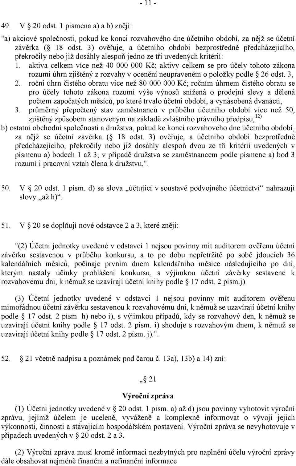 aktiva celkem více než 40 000 000 Kč; aktivy celkem se pro účely tohoto zákona rozumí úhrn zjištěný z rozvahy v ocenění neupraveném o položky podle 26 odst. 3, 2.