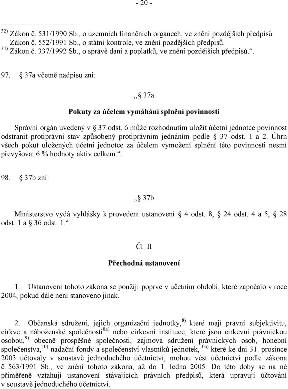 6 může rozhodnutím uložit účetní jednotce povinnost odstranit protiprávní stav způsobený protiprávním jednáním podle 37 odst. 1 a 2.