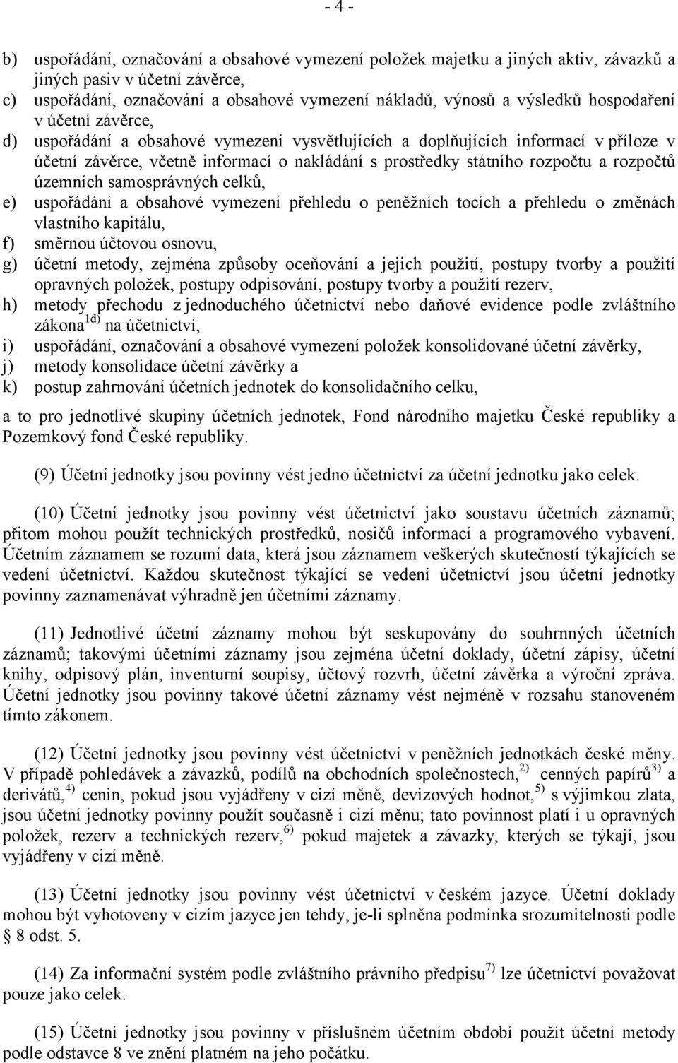 rozpočtů územních samosprávných celků, e) uspořádání a obsahové vymezení přehledu o peněžních tocích a přehledu o změnách vlastního kapitálu, f) směrnou účtovou osnovu, g) účetní metody, zejména