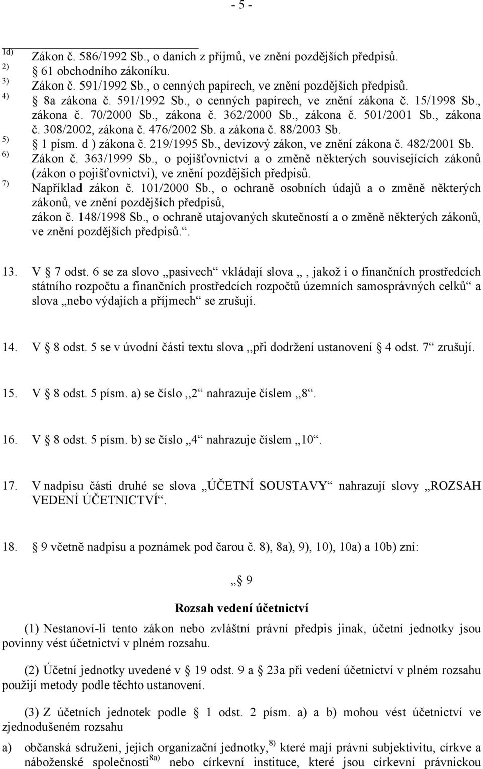 a zákona č. 88/2003 Sb. 5) 1 písm. d ) zákona č. 219/1995 Sb., devizový zákon, ve znění zákona č. 482/2001 Sb. 6) Zákon č. 363/1999 Sb.