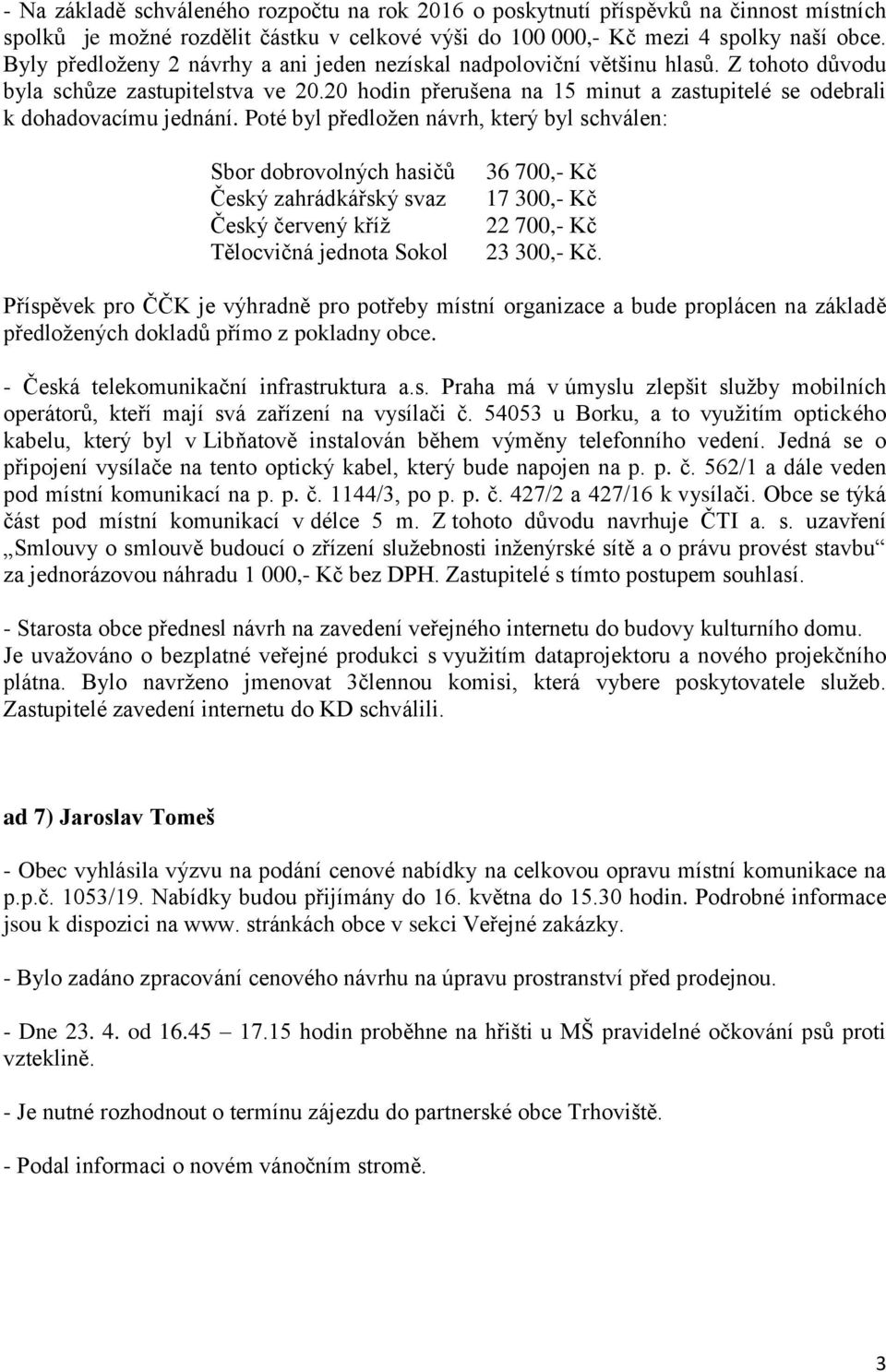 20 hodin přerušena na 15 minut a zastupitelé se odebrali k dohadovacímu jednání.