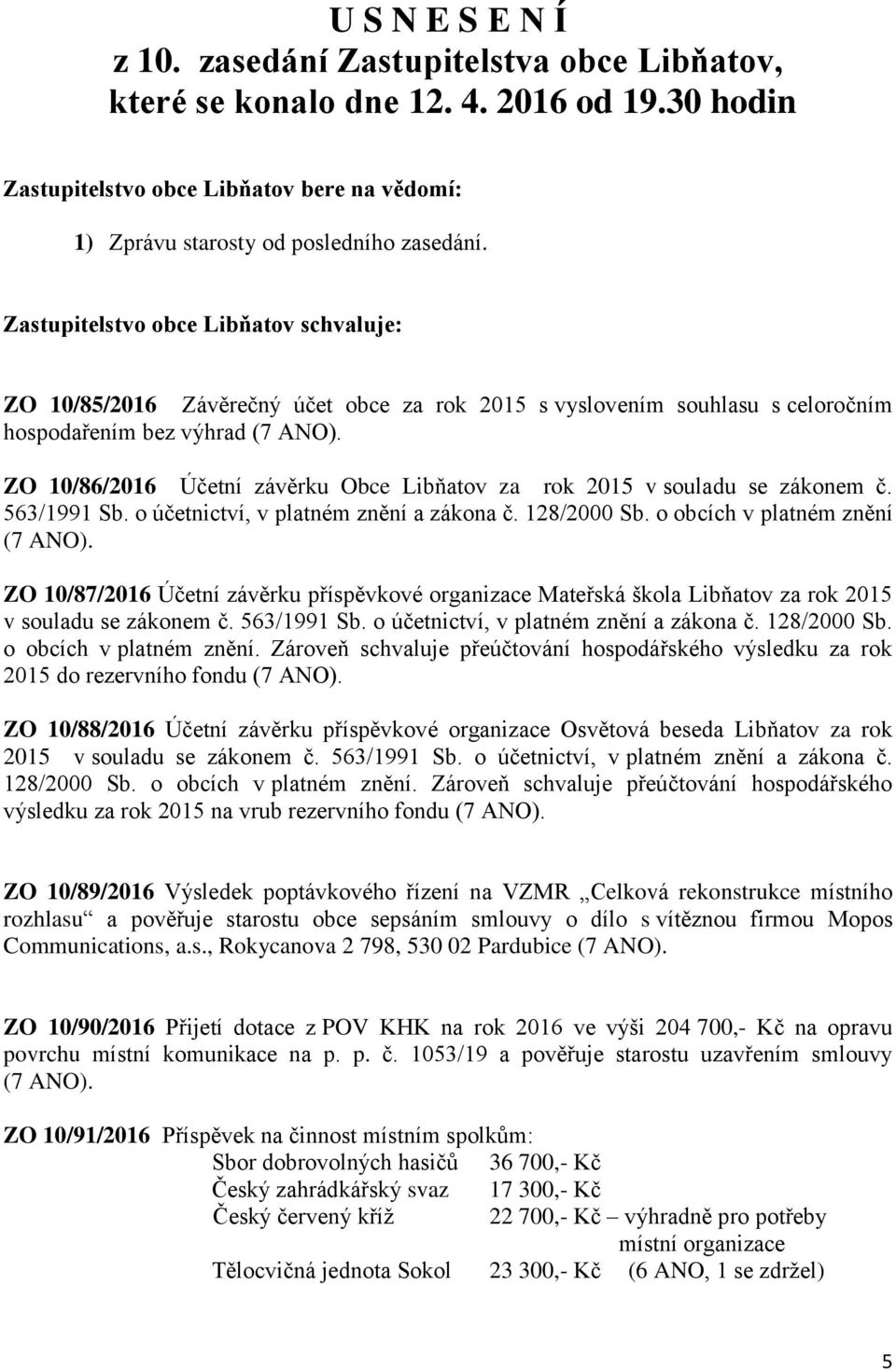 ZO 10/86/2016 Účetní závěrku Obce Libňatov za rok 2015 v souladu se zákonem č. 563/1991 Sb. o účetnictví, v platném znění a zákona č. 128/2000 Sb. o obcích v platném znění (7 ANO).