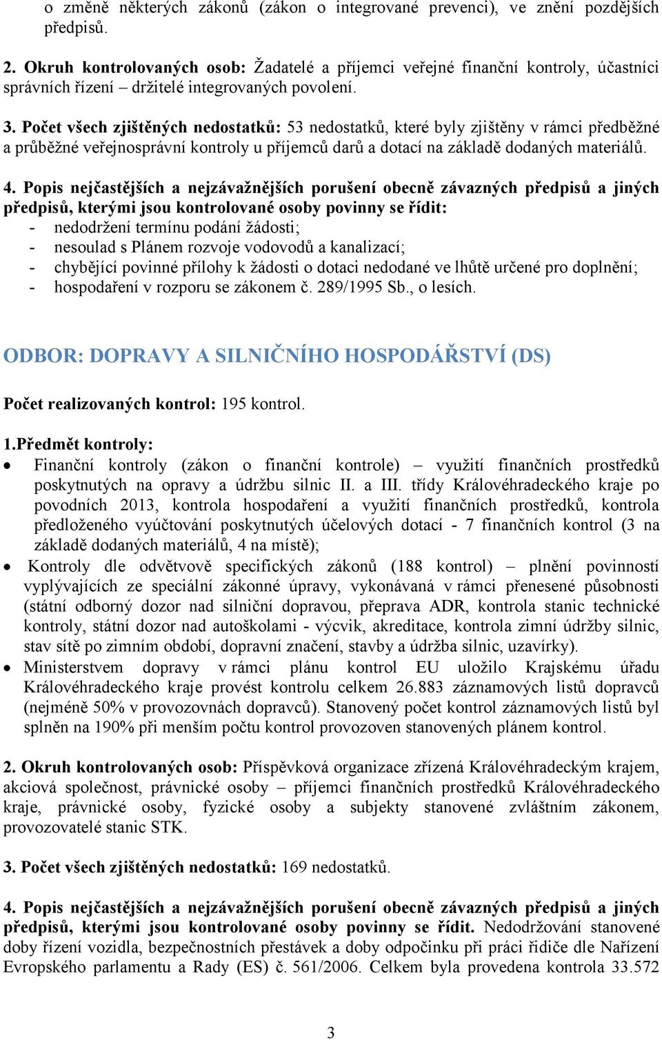 Počet všech zjištěných nedostatků: 53 nedostatků, které byly zjištěny v rámci předběžné a průběžné veřejnosprávní kontroly u příjemců darů a dotací na základě dodaných materiálů.