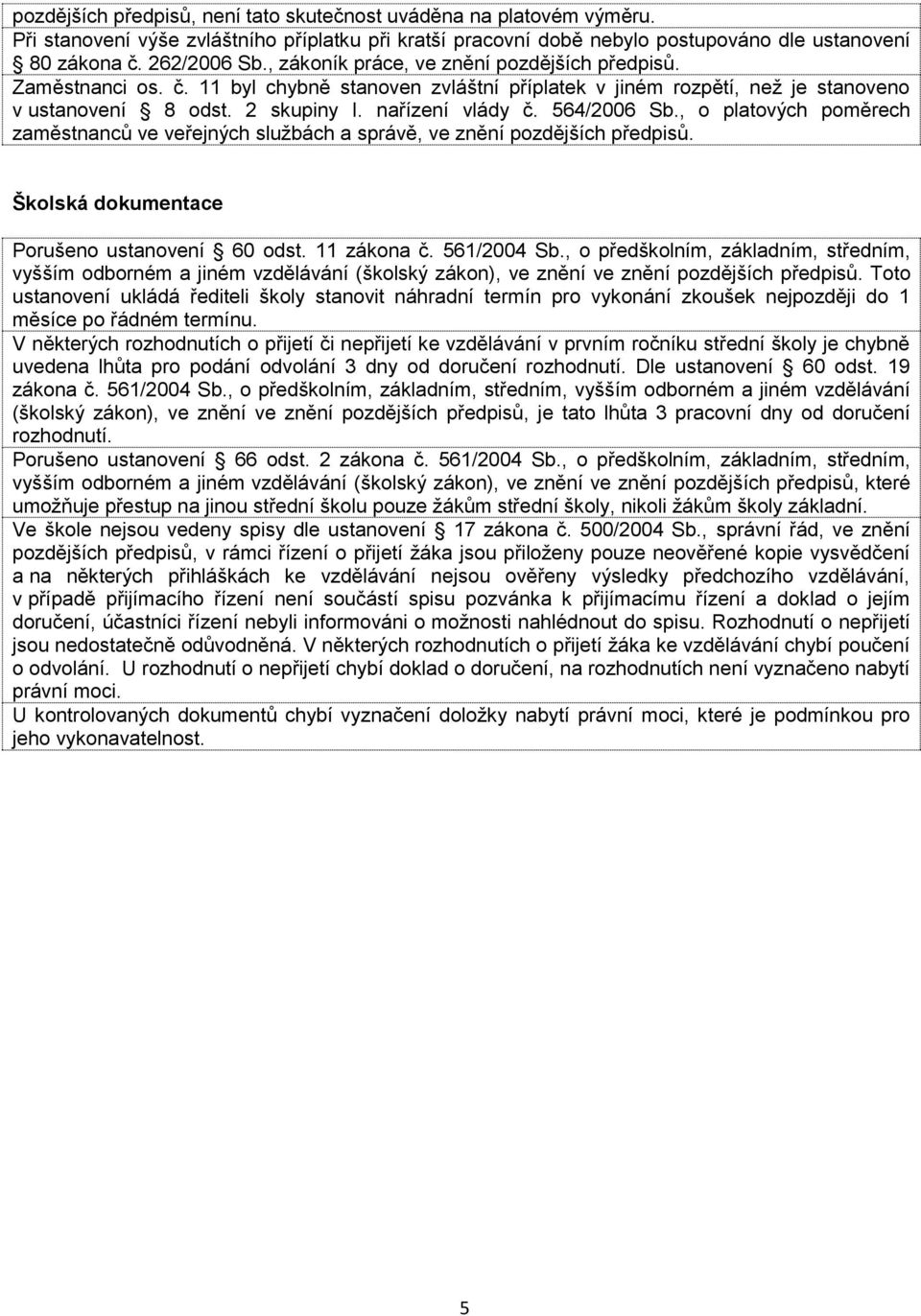 564/2006 Sb., o platových poměrech zaměstnanců ve veřejných službách a správě, ve znění pozdějších předpisů. Školská dokumentace Porušeno ustanovení 60 odst. 11 zákona č. 561/2004 Sb.