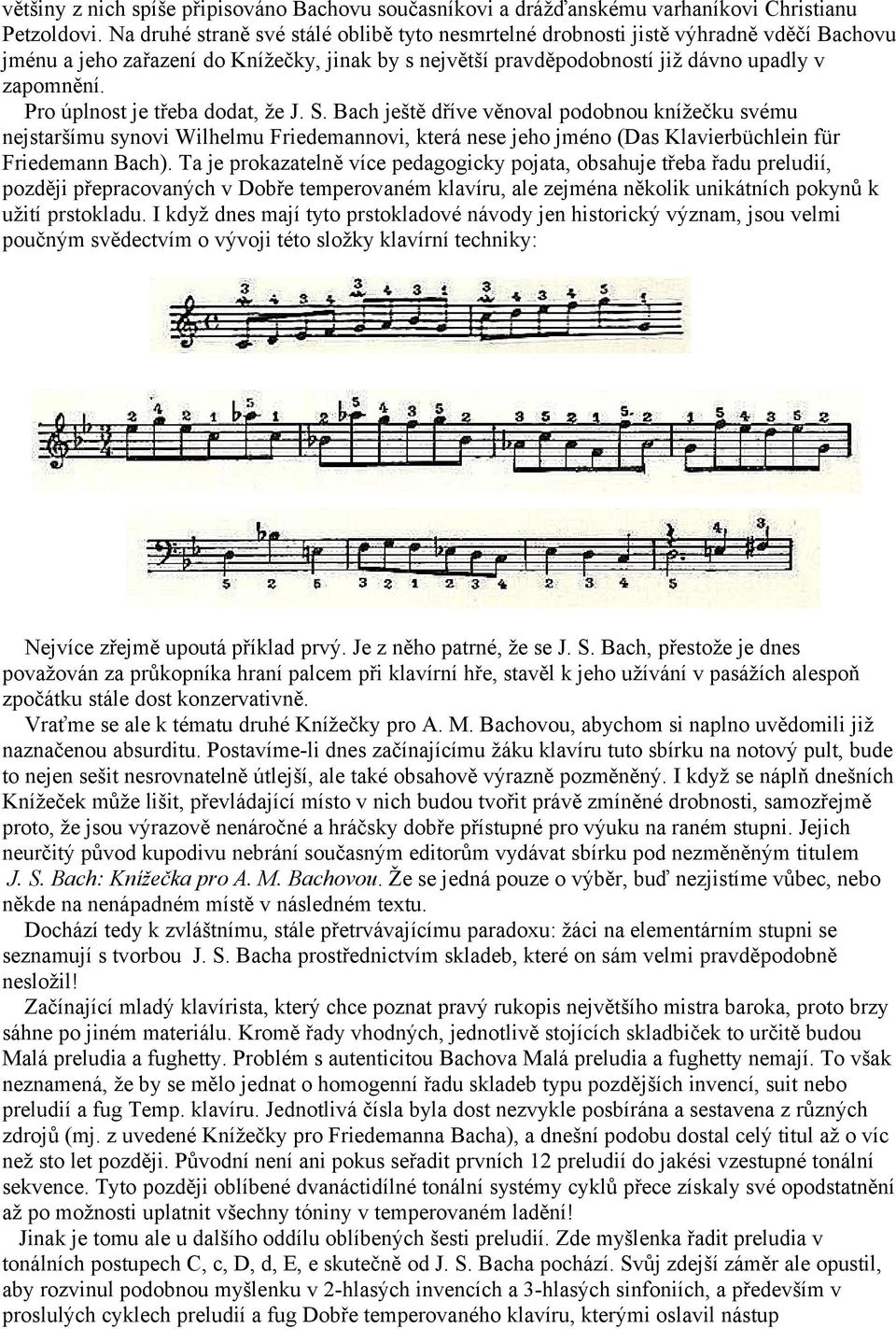 Pro úplnost je třeba dodat, že J. S. Bach ještě dříve věnoval podobnou knížečku svému nejstaršímu synovi Wilhelmu Friedemannovi, která nese jeho jméno (Das Klavierbüchlein für Friedemann Bach).