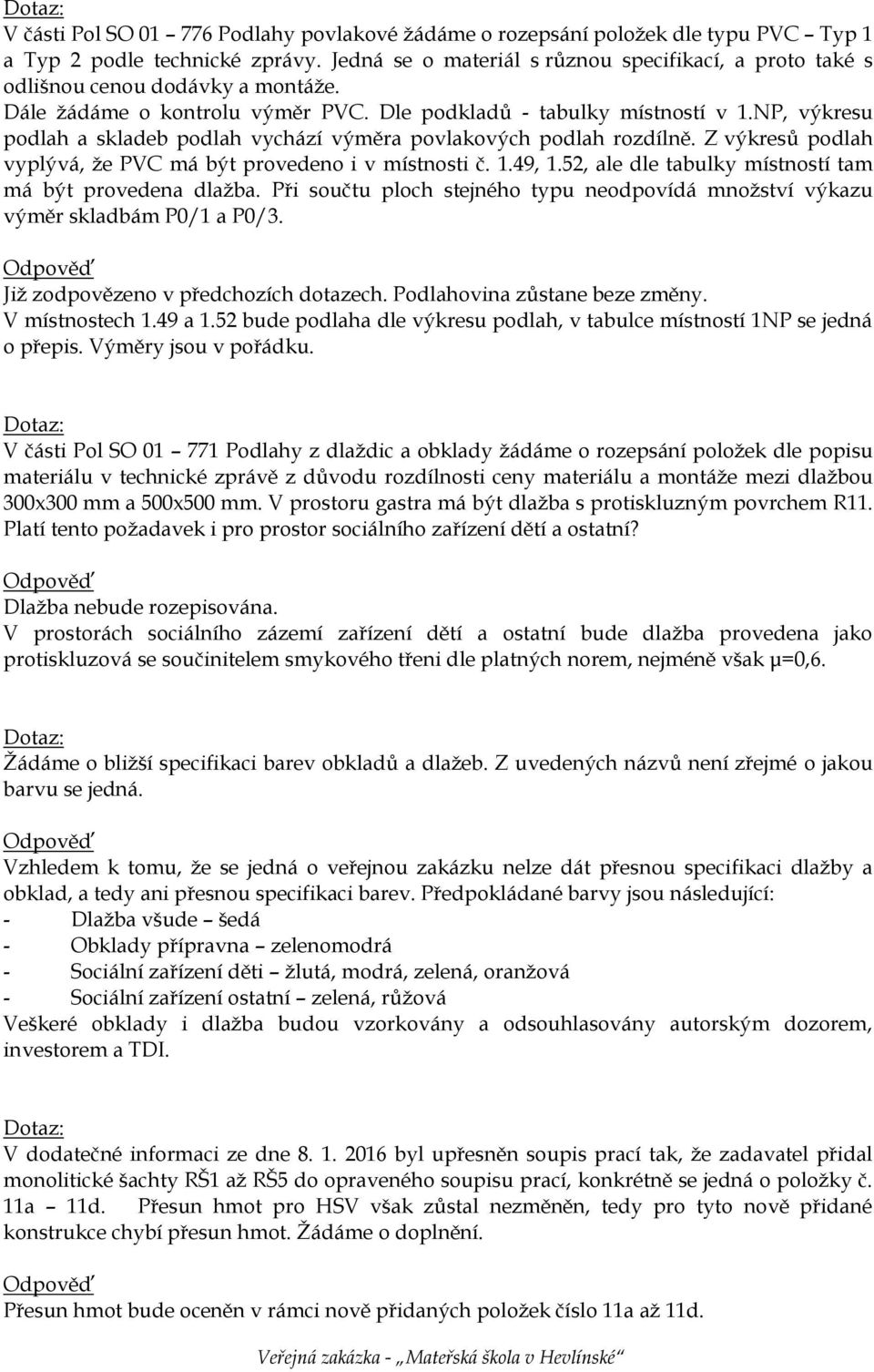 NP, výkresu podlah a skladeb podlah vychází výměra povlakových podlah rozdílně. Z výkresů podlah vyplývá, že PVC má být provedeno i v místnosti č. 1.49, 1.