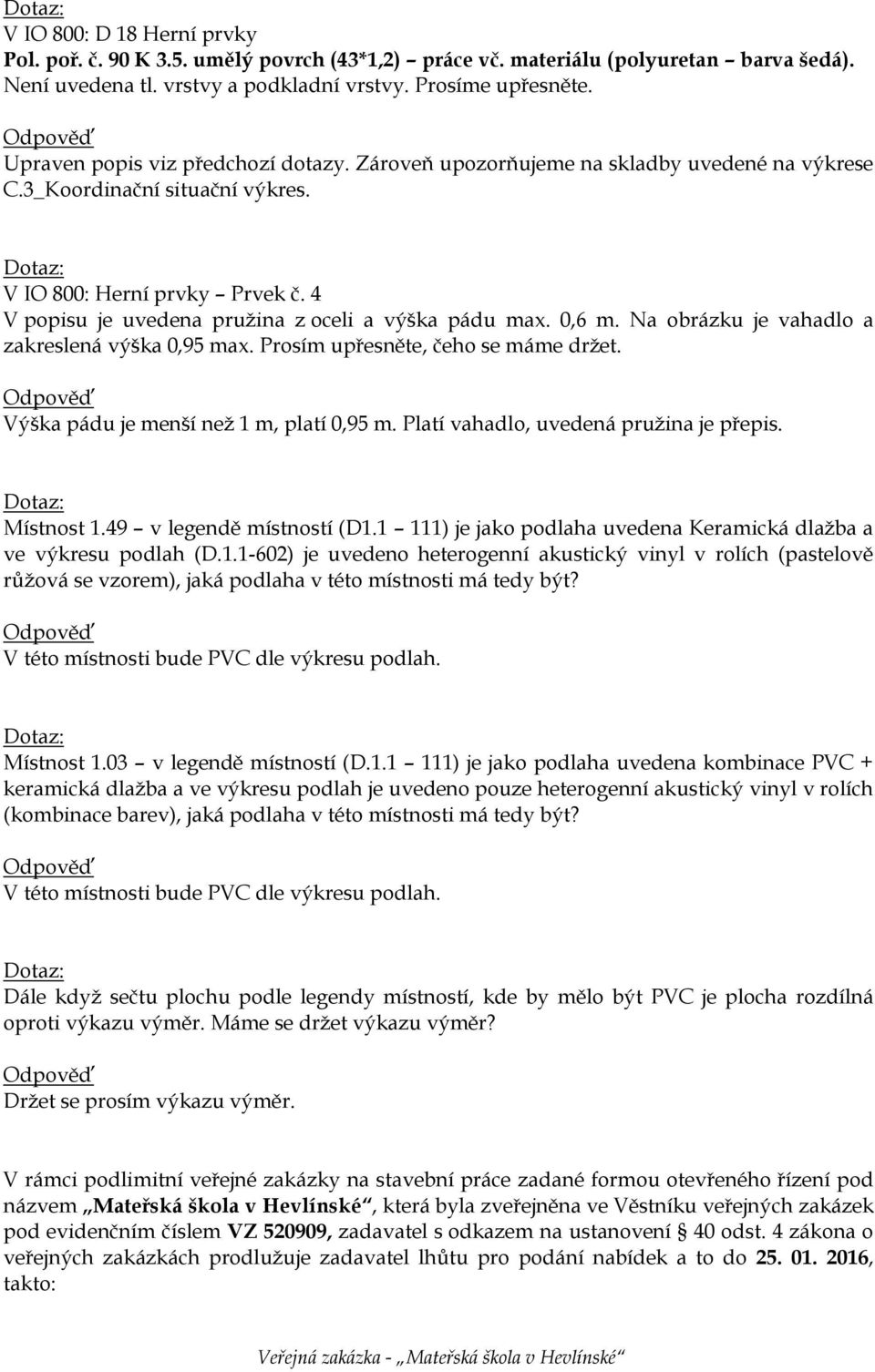 4 V popisu je uvedena pružina z oceli a výška pádu max. 0,6 m. Na obrázku je vahadlo a zakreslená výška 0,95 max. Prosím upřesněte, čeho se máme držet. Výška pádu je menší než 1 m, platí 0,95 m.