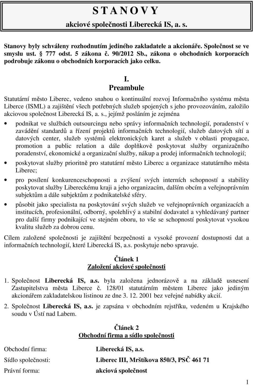 Preambule Statutární město Liberec, vedeno snahou o kontinuální rozvoj Informačního systému města Liberce (ISML) a zajištění všech potřebných služeb spojených s jeho provozováním, založilo akciovou