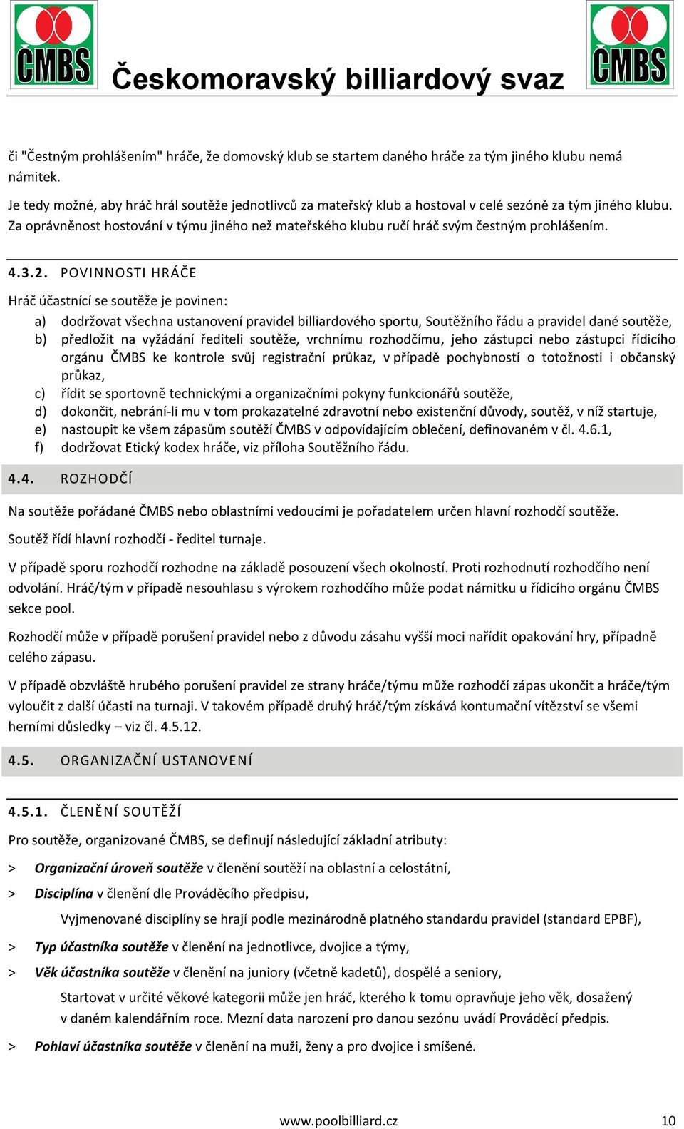 Za oprávněnost hostování v týmu jiného než mateřského klubu ručí hráč svým čestným prohlášením. 4.3.2.