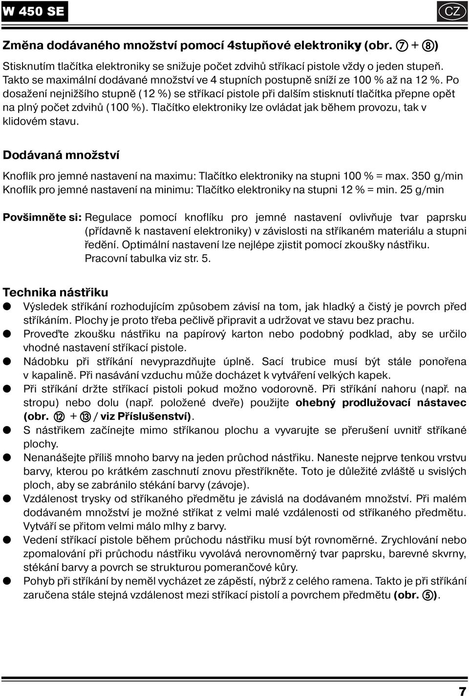Po dosažen nejnižšho stupně (12 %) se střkac pistole při dalšm stisknut tlačtka přepne opět na plný počet zdvihů (100 %). Tlačtko elektroniky lze ovládat jak během provozu, tak v klidovém stavu.