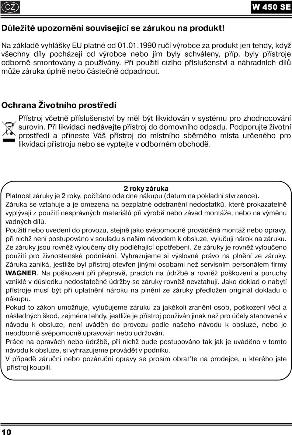 Při použití cizího příslušenství a náhradních dílů může záruka úplně nebo částečně odpadnout.