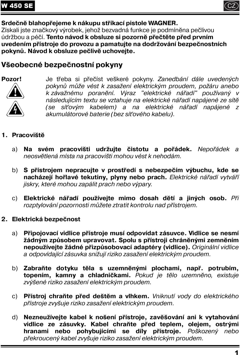 Je třeba si přečíst veškeré pokyny. Zanedbání dále uvedených pokynů může vést k zasažení elektrickým proudem, požáru anebo k závažnému poranění.