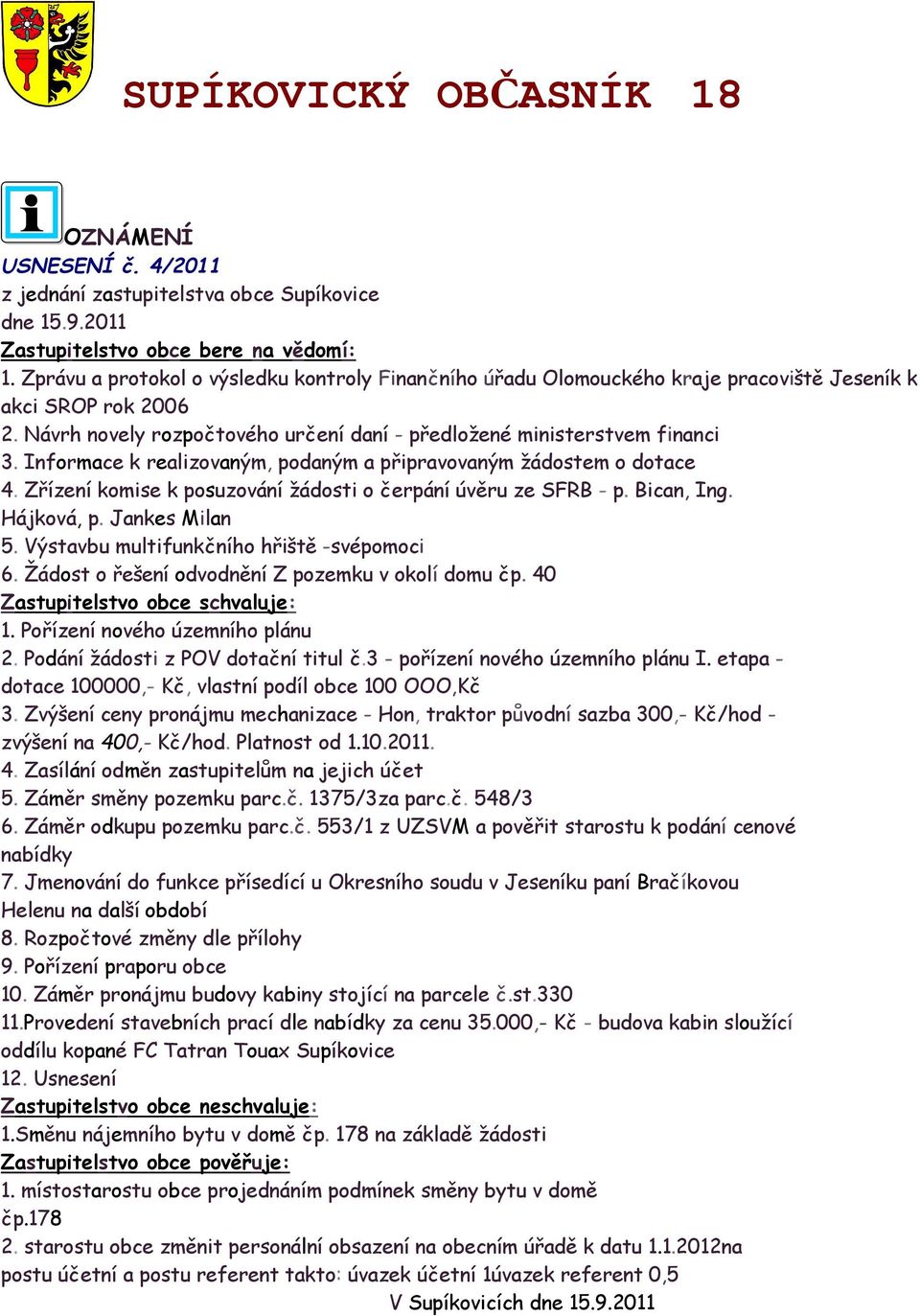 Informace k realizovaným, podaným a připravovaným žádostem o dotace 4. Zřízení komise k posuzování žádosti o čerpání úvěru ze SFRB - p. Bican, Ing. Hájková, p. Jankes Milan 5.