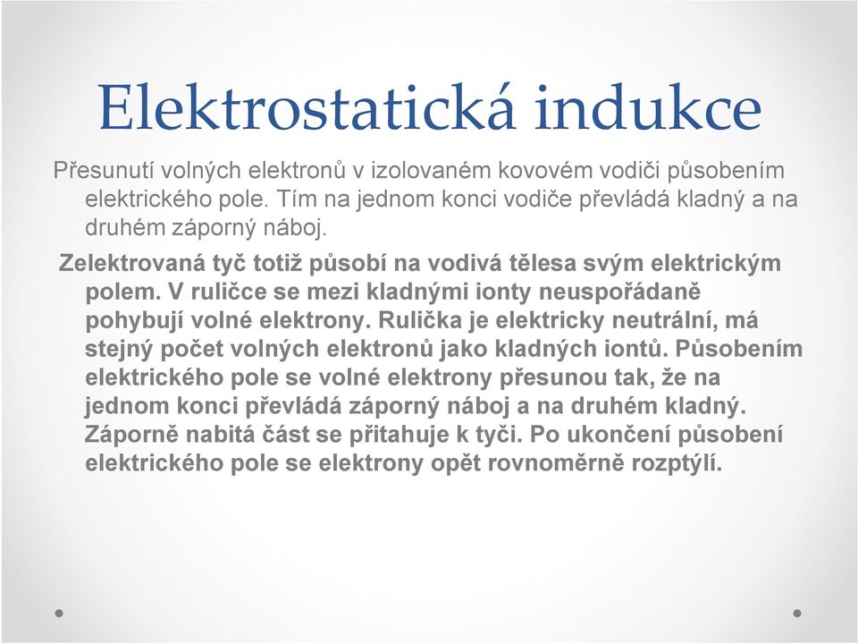 V ruličce se mezi kladnými ionty neuspořádaně pohybují volné elektrony. Rulička je elektricky neutrální, má stejný počet volných elektronů jako kladných iontů.