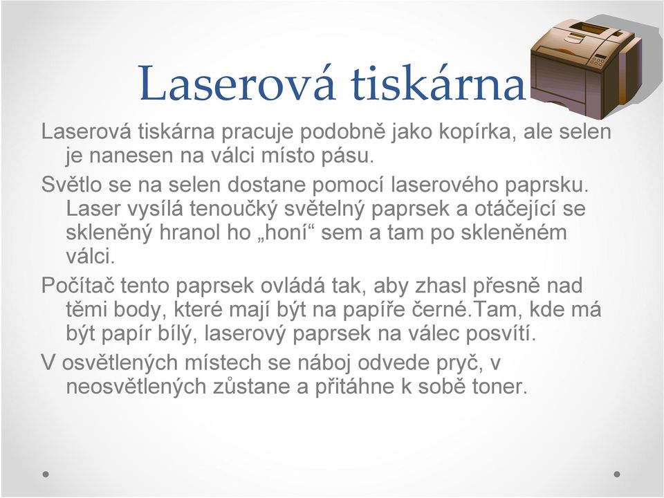 Laser vysílá tenoučký světelný paprsek a otáčející se skleněný hranol ho honí sem a tam po skleněném válci.