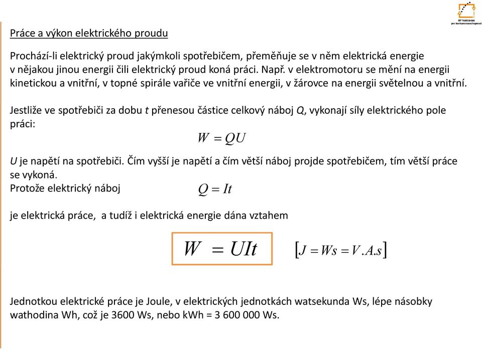 Jesliže ve spořebiči za dobu přenesou čásice celkový náboj Q, vykonají síly elekrického pole práci: W QU U je napěí na spořebiči.