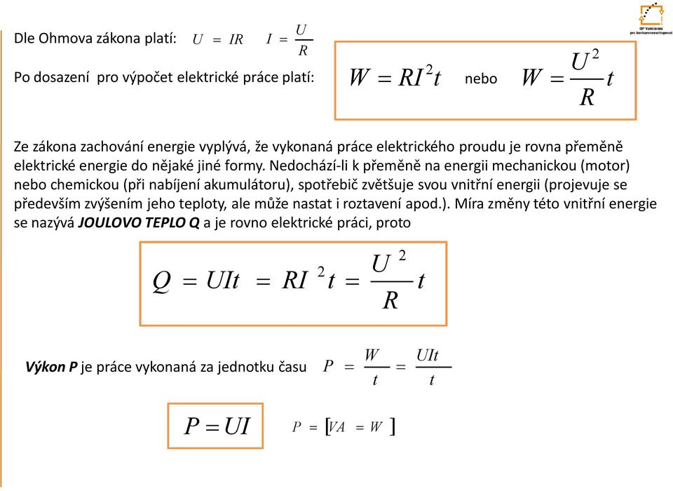 Nedochází-li k přeměně na energii mechanickou (moor) nebo chemickou (při nabíjení akumuláoru), spořebič zvěšuje svou vniřní energii (projevuje se