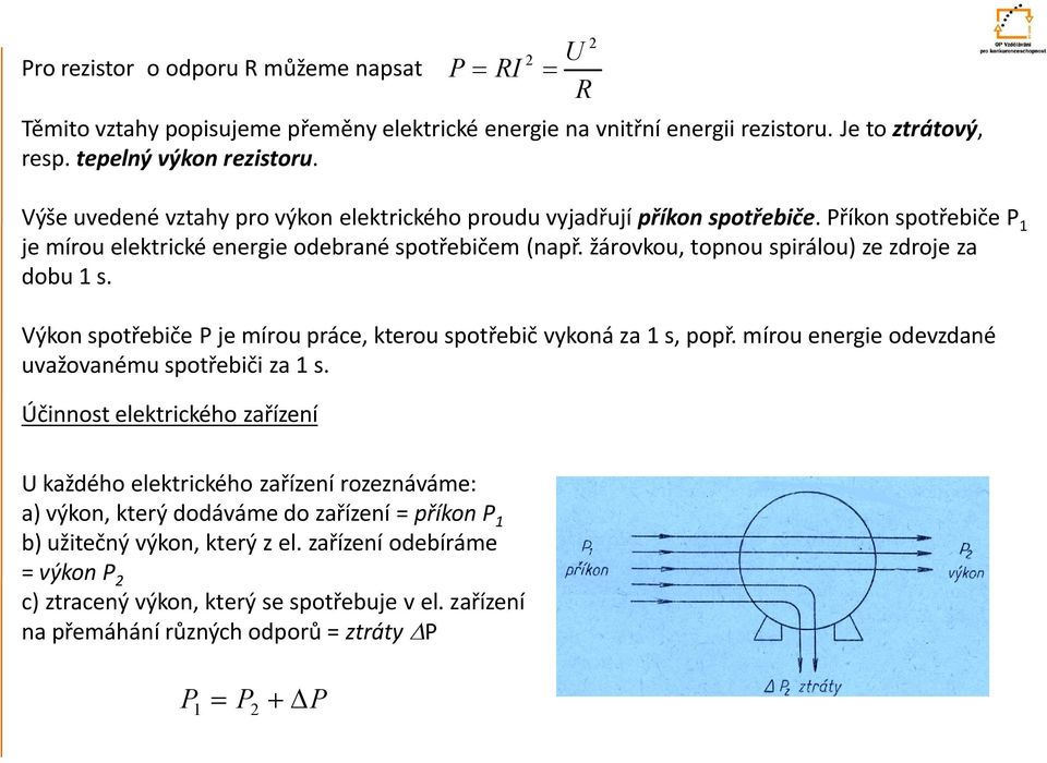 žárovkou, opnou spirálou) ze zdroje za dobu 1 s. Výkon spořebiče je mírou práce, kerou spořebič vykoná za 1 s, popř. mírou energie odevzdané uvažovanému spořebiči za 1 s.