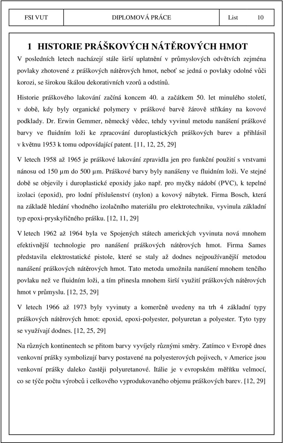 let minulého století, v době, kdy byly organické polymery v práškové barvě žárově stříkány na kovové podklady. Dr.