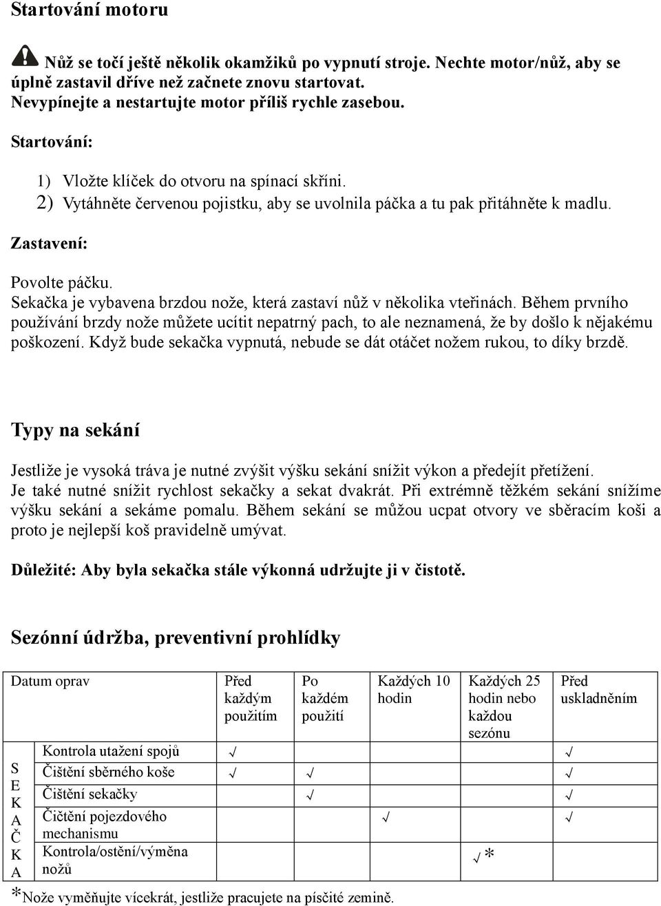 Zastavení: Povolte páčku. Sekačka je vybavena brzdou nože, která zastaví nůž v několika vteřinách.