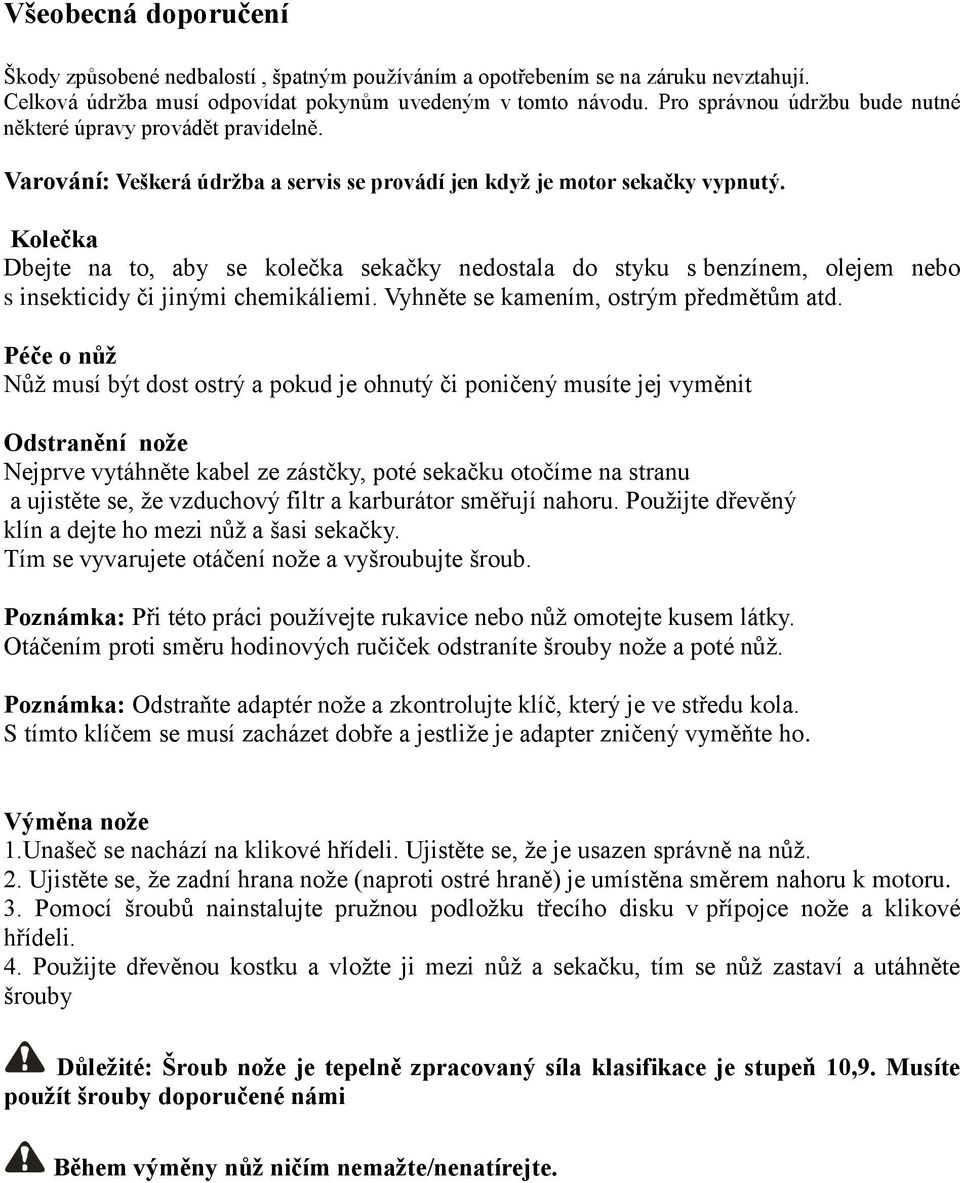 Kolečka Dbejte na to, aby se kolečka sekačky nedostala do styku s benzínem, olejem nebo s insekticidy či jinými chemikáliemi. Vyhněte se kamením, ostrým předmětům atd.