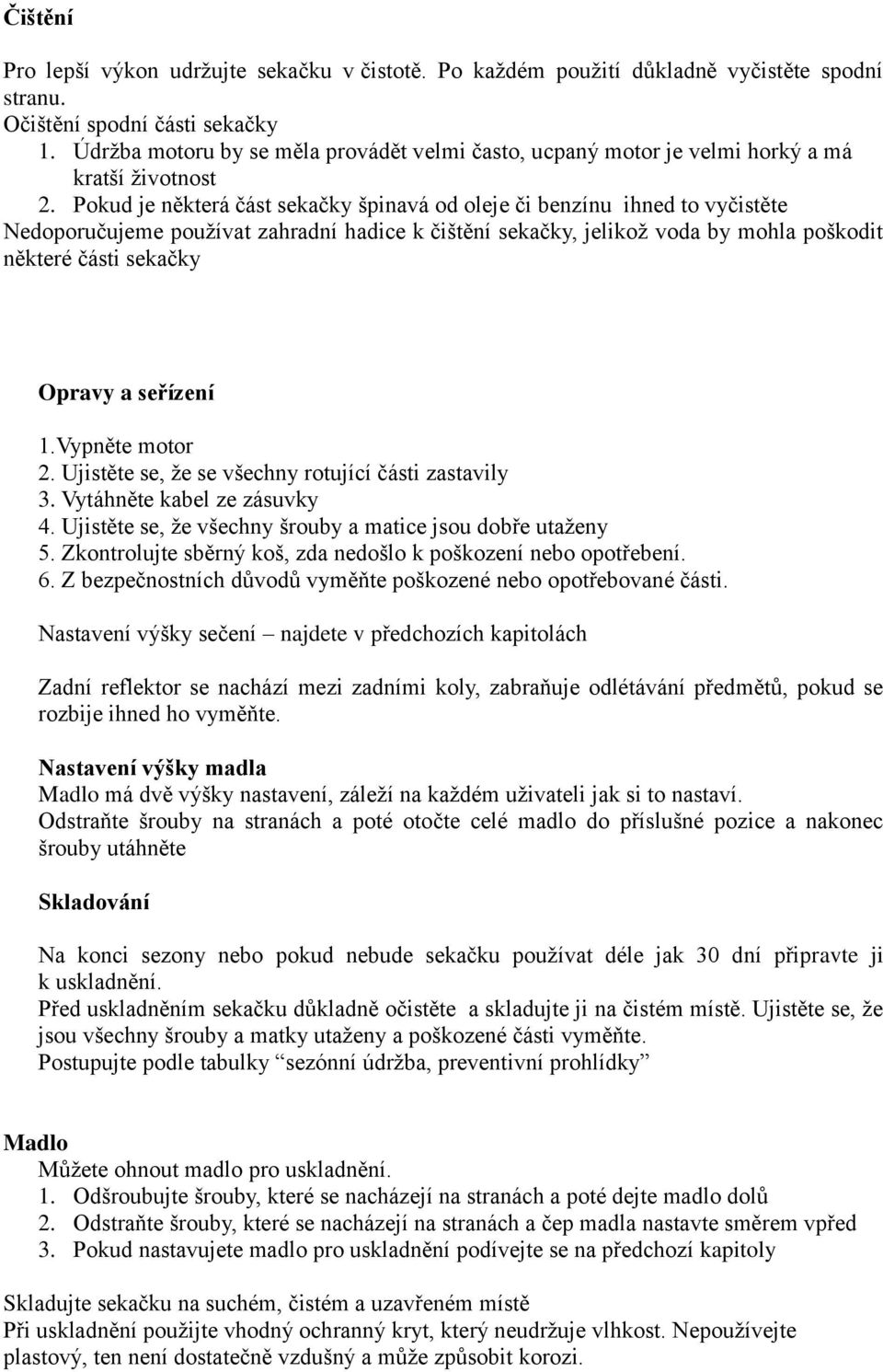 Pokud je některá část sekačky špinavá od oleje či benzínu ihned to vyčistěte Nedoporučujeme používat zahradní hadice k čištění sekačky, jelikož voda by mohla poškodit některé části sekačky Opravy a