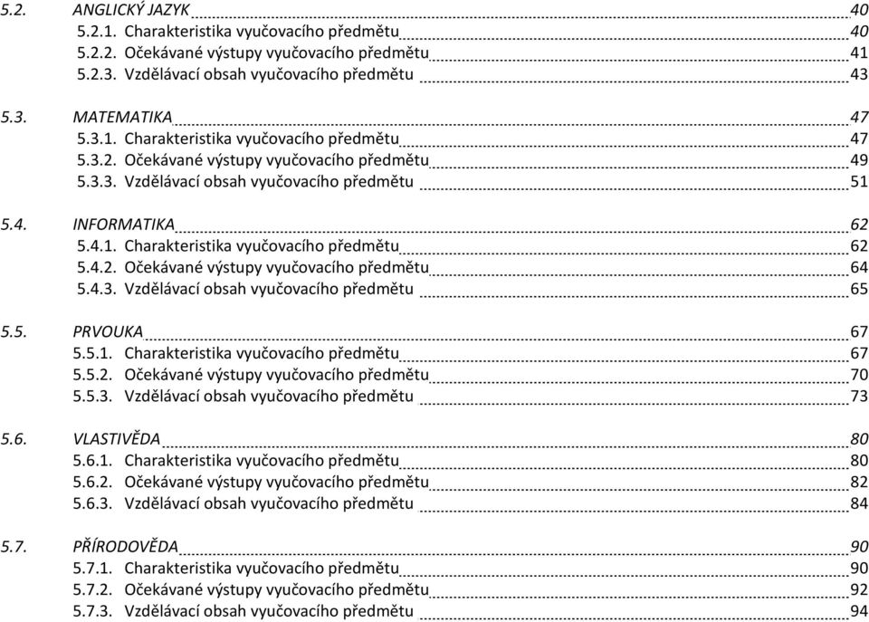 4.3. Vzdělávací obsah vyučovacího předmětu 65 5.5. PRVOUKA 67 5.5.1. Charakteristika vyučovacího předmětu 67 5.5.2. Očekávané výstupy vyučovacího předmětu 70 5.5.3. Vzdělávací obsah vyučovacího předmětu 73 5.