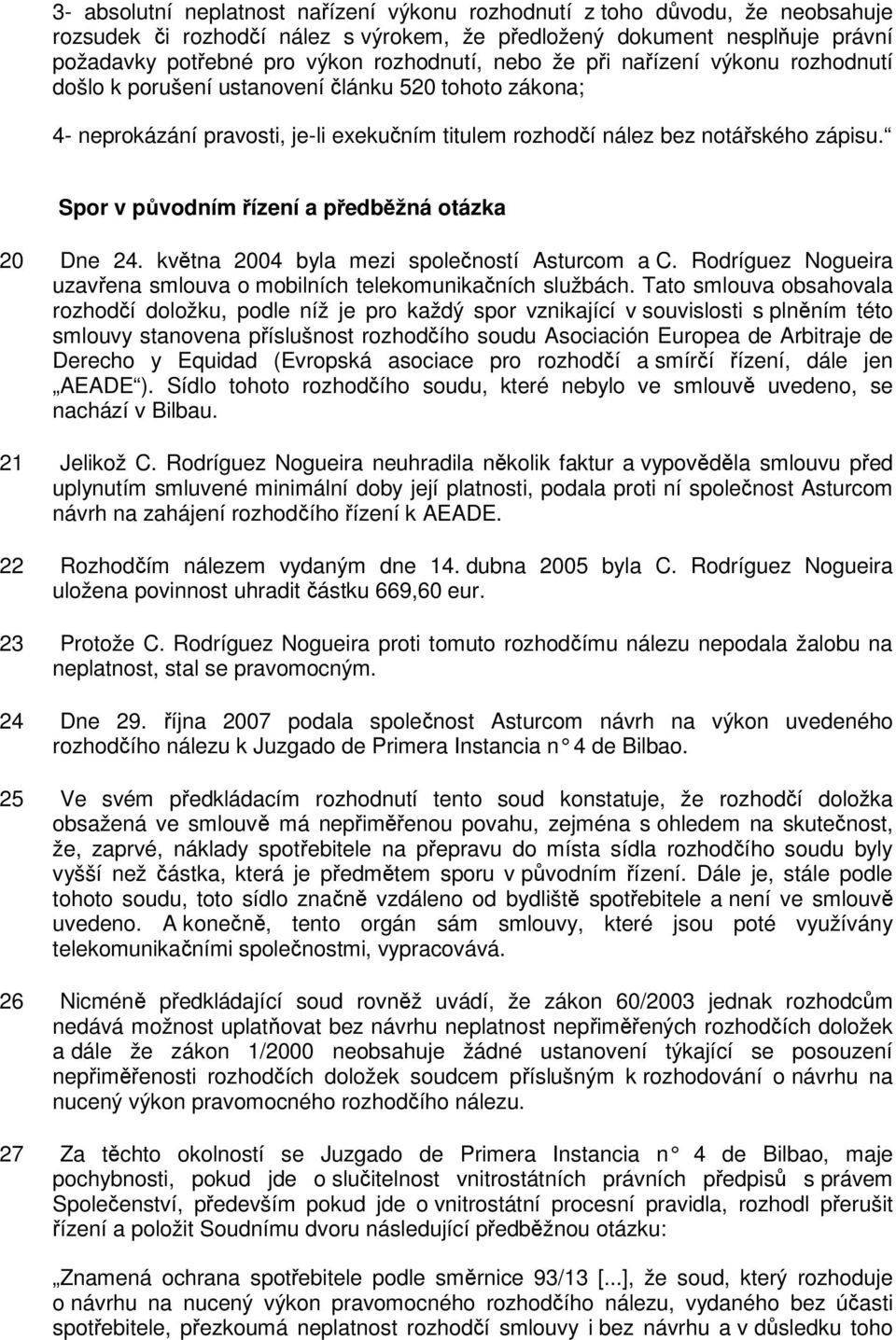 Spor v původním řízení a předběžná otázka 20 Dne 24. května 2004 byla mezi společností Asturcom a C. Rodríguez Nogueira uzavřena smlouva o mobilních telekomunikačních službách.